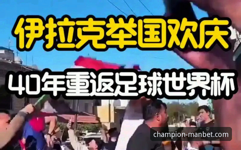 伊拉克时隔40年重返世界杯深度评测——Manbet手机版用户亲历的足球狂欢